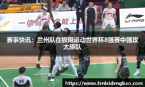 赛事快讯：兰州队在极限运动世界杯8强赛中强攻太原队
