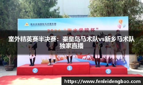 室外精英赛半决赛：秦皇岛马术队vs新乡马术队独家直播