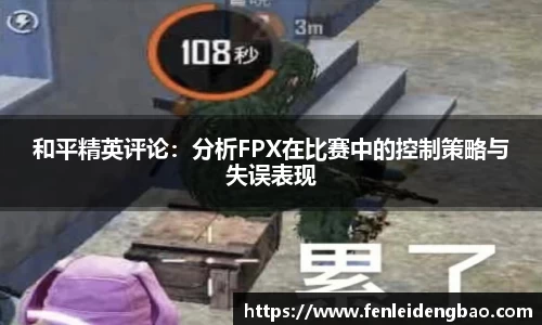 和平精英评论：分析FPX在比赛中的控制策略与失误表现
