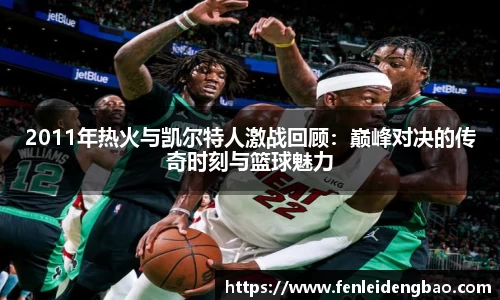 2011年热火与凯尔特人激战回顾：巅峰对决的传奇时刻与篮球魅力